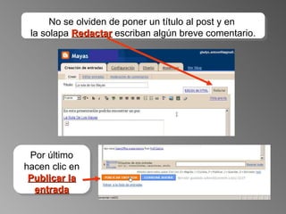 Por último hacen clic en  Publicar la entrada No se olviden de poner un título al post y en  la solapa  Redactar  escriban algún breve comentario. 