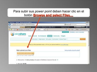 Para subir sus  power point  deben hacer clic en el botón  Browse and select Files… 