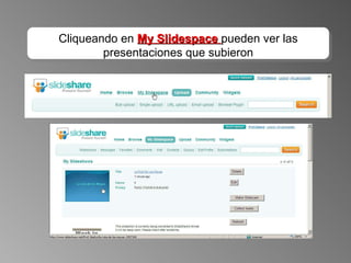 Cliqueando en  My Slidespace  pueden ver las presentaciones que subieron 