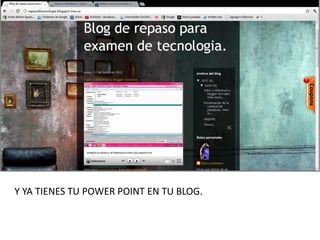 Y YA TIENES TU POWER POINT EN TU BLOG.
 