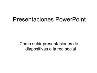 Presentaciones PowerPoint Cómo subir presentaciones de diapositivas a la red social 