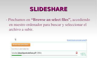 SLIDESHARE - Pinchamos en  “Browse an select files”,  accediendo en nuestro ordenador para buscar y seleccionar el archivo a subir. 