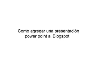 Como agregar una presentación  power point al Blogspot   