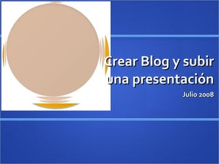 Crear Blog y subir una presentación Julio 2008 