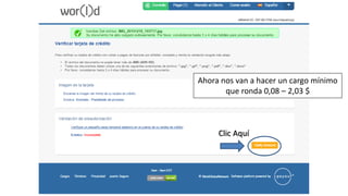 Clic Aquí
Ahora nos van a hacer un cargo mínimo
que ronda 0,08 – 2,03 $
 