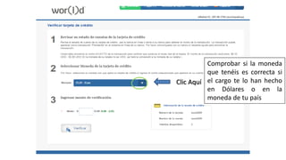 Clic Aquí
Comprobar si la moneda
que tenéis es correcta si
el cargo te lo han hecho
en Dólares o en la
moneda de tu país
 