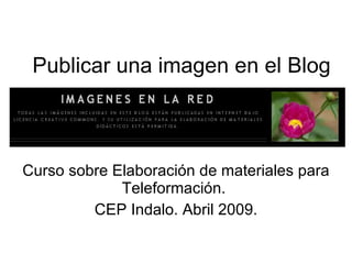 Publicar una imagen en el Blog Curso sobre Elaboración de materiales para Teleformación.  CEP Indalo. Abril 2009. 