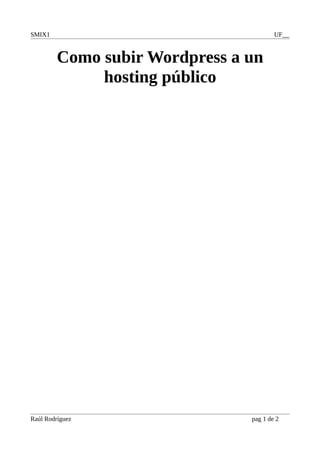 SMIX1 UF__
Como subir Wordpress a un
hosting público
Raúl Rodríguez pag 1 de 2
 