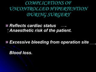 COMPLICATIONS OF UNCONTROLLED HYPERTENTION DURING SURGERY Reflects cardiac status  Anaesthetic risk of the patient. Excessive bleeding from operation site  Blood loss. 