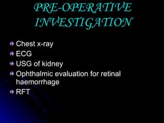 PRE-OPERATIVE INVESTIGATION Chest x-ray ECG USG of kidney Ophthalmic evaluation for retinal haemorrhage RFT 