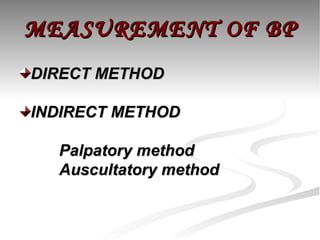 MEASUREMENT OF BP DIRECT METHOD INDIRECT METHOD Palpatory method Auscultatory method 