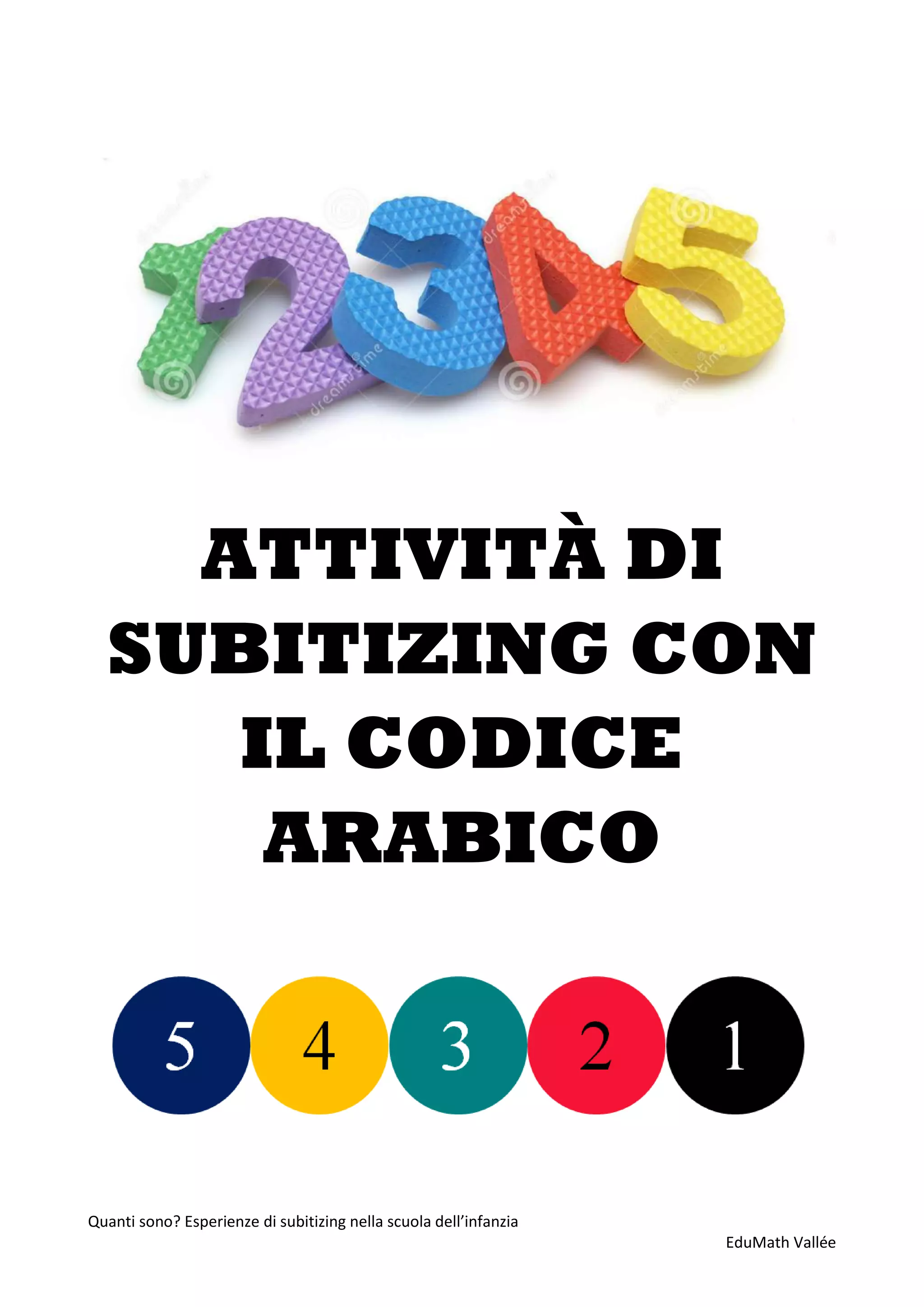 Quanti sono? Esperienze di subitizing nella scuola dell’infanzia
EduMath Vallée
ATTIVITÀ DI
SUBITIZING CON
IL CODICE
ARABICO
 