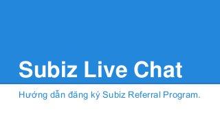 Subiz Live Chat
Hướng dẫn đăng ký Subiz Referral Program.
 