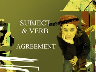 SUBJECT  & VERB  AGREEMENT 