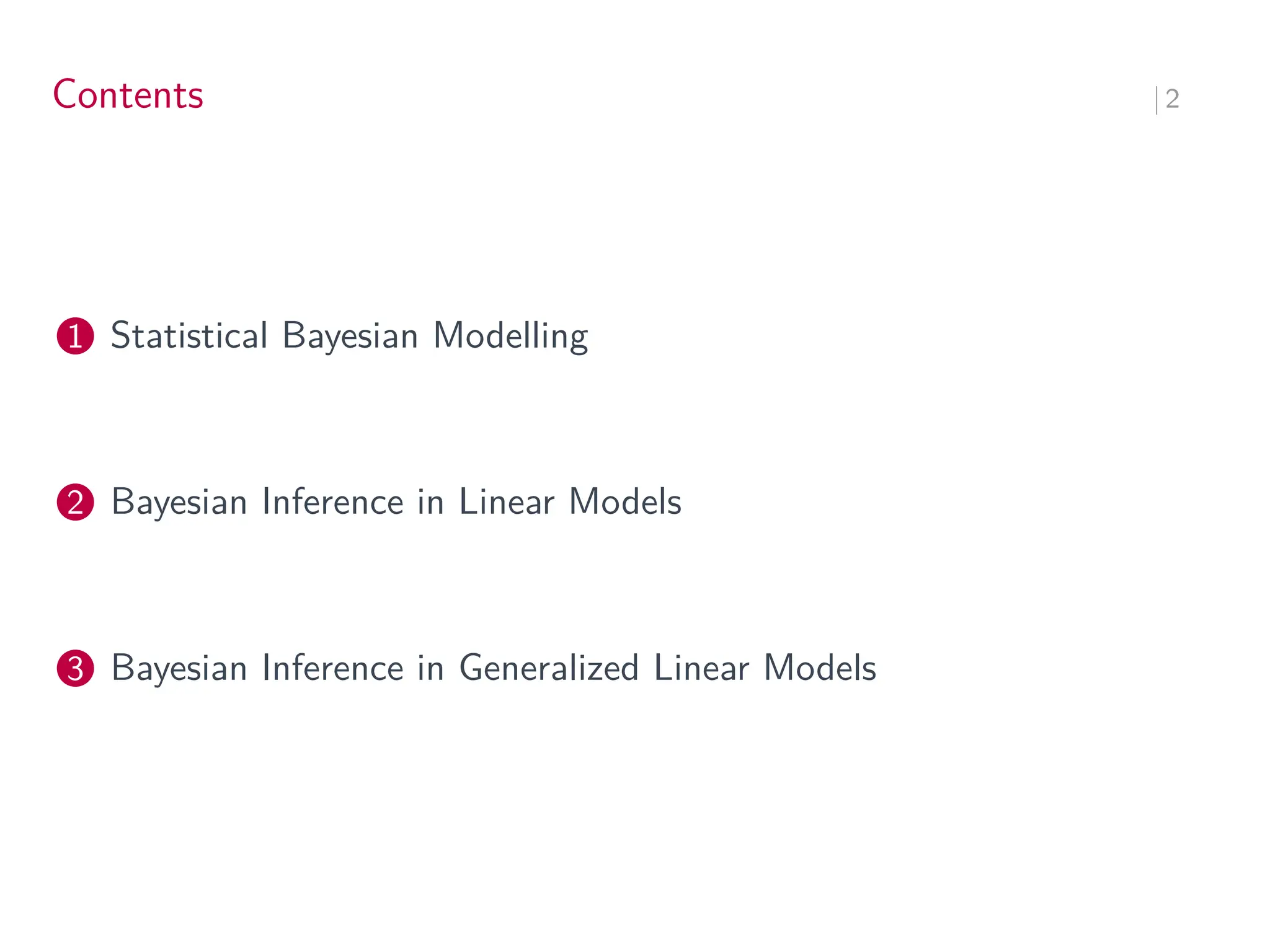 Contents ∣ 2
1 Statistical Bayesian Modelling
2 Bayesian Inference in Linear Models
3 Bayesian Inference in Generalized Linear Models
 
