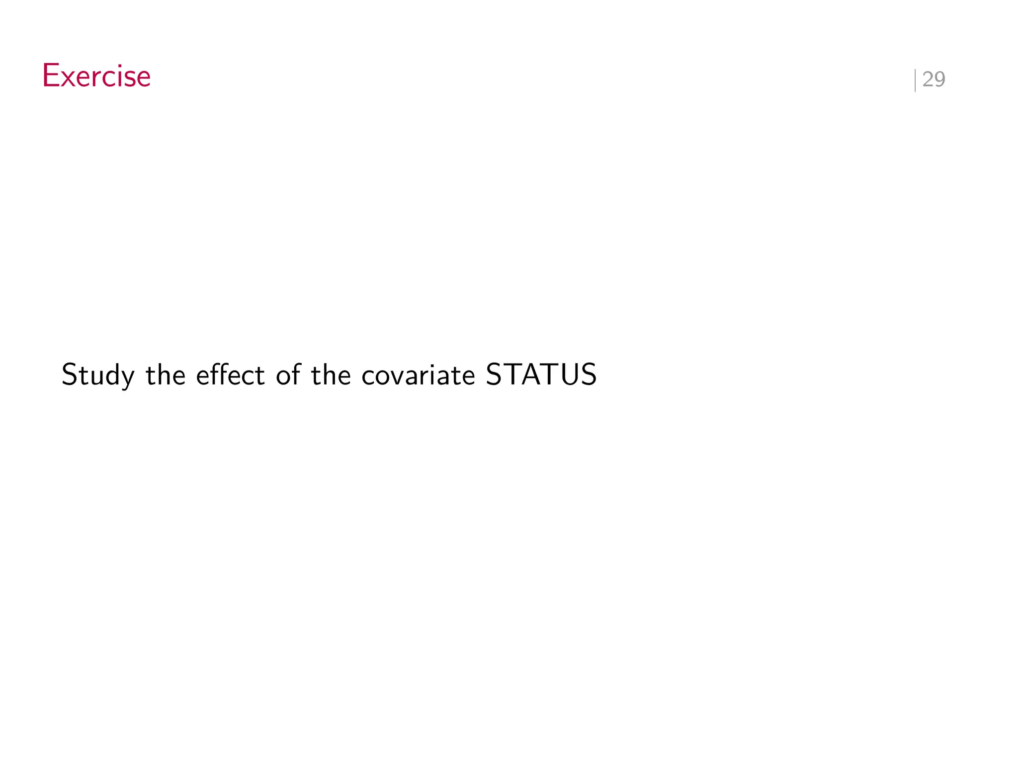 Exercise ∣ 29
Study the effect of the covariate STATUS
 
