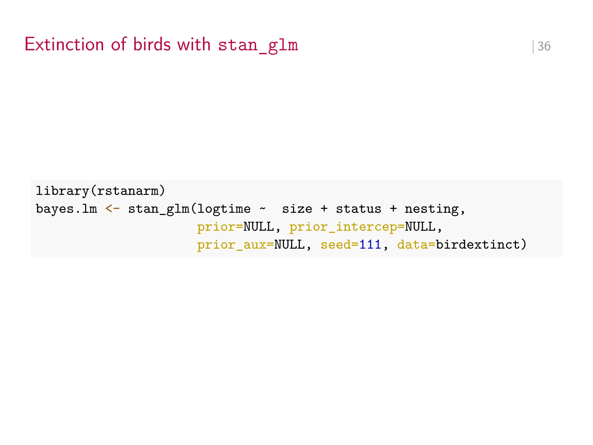 Extinction of birds with stan_glm ∣ 36
library(rstanarm)
bayes.lm <- stan_glm(logtime ~ size + status + nesting,
prior=NULL, prior_intercep=NULL,
prior_aux=NULL, seed=111, data=birdextinct)
 