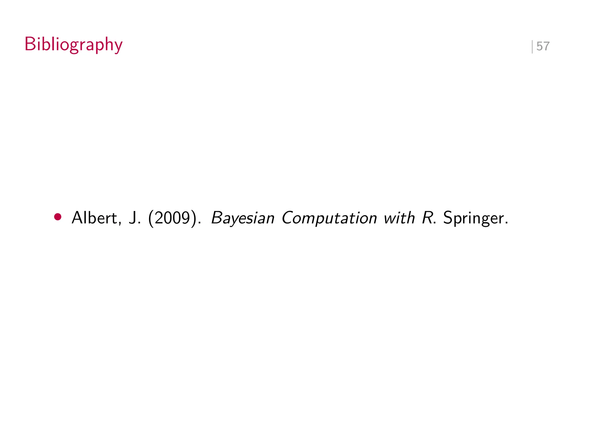 Bibliography ∣ 57
• Albert, J. (2009). Bayesian Computation with R. Springer.
 