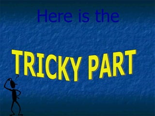 TRICKY PART Here is the