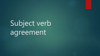 Subject verb
agreement
 