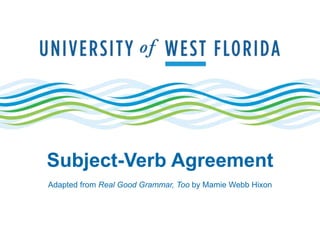 Subject-Verb Agreement
Adapted from Real Good Grammar, Too by Mamie Webb Hixon
 