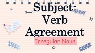 Subject-
Verb
Agreement
Irregular Noun
 