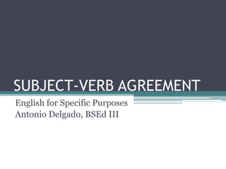 SUBJECT-VERB AGREEMENT
English for Specific Purposes
Antonio Delgado, BSEd III
 