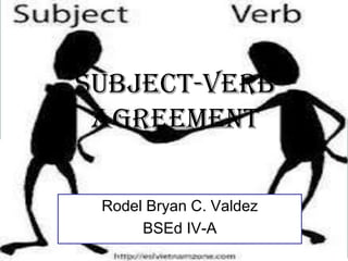 SUBJECT-VERB
 AGREEMENT

 Rodel Bryan C. Valdez
      BSEd IV-A
    Free Powerpoint Templates
                                Page 1
 