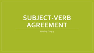 SUBJECT-VERB 
AGREEMENT 
Brushup Chap 3 
 
