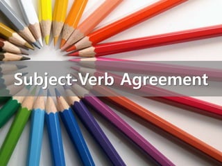 Subject-Verb Agreement
 