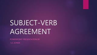 SUBJECT-VERB
AGREEMENT
POWERPOINT PRESENTATION BY
S.C ZONDI
 