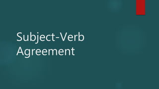 Subject-Verb
Agreement
 