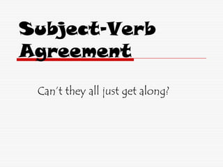 Subject-Verb Agreement Can’t they all just get along? 