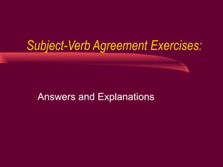 Subject-Verb Agreement Exercises:
Answers and Explanations
 