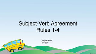 Subject-Verb Agreement
Rules 1-4
Reyza Huele
6-SSEP
 