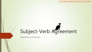 Subject-Verb Agreement
Explanations and Exercises
STEVENS ENGLISH EDUCATION
 