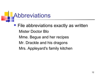 Abbreviations
   File abbreviations exactly as written
    Mister Doctor Blo
    Mme. Begue and her recipes
    Mr. Drackle and his dragons
    Mrs. Appleyard's family kitchen




                                            12
 