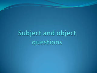Subject and objectquestions 