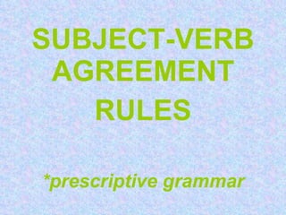SUBJECT-VERB AGREEMENT RULES *prescriptive grammar 