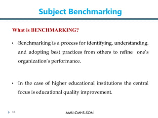 AMU-CMHS-SON
Subject Benchmarking
 Benchmarking is a process for identifying, understanding,
and adopting best practices ...