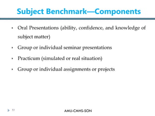 AMU-CMHS-SON
Subject Benchmark—Components
 Oral Presentations (ability, confidence, and knowledge of
subject matter)
 Gr...
