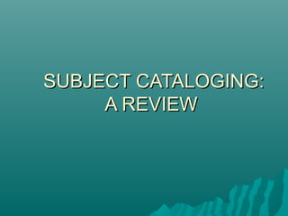 SUBJECT CATALOGING:SUBJECT CATALOGING:
A REVIEWA REVIEW
 