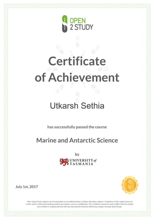 Certificate
of Achievement
Utkarsh Sethia
has successfully passed the course
Marine and Antarctic Science
by
July 1st, 2017
 