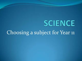 SCIENCE  Choosing a subject for Year 11 