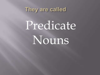 Predicate
 Nouns
 