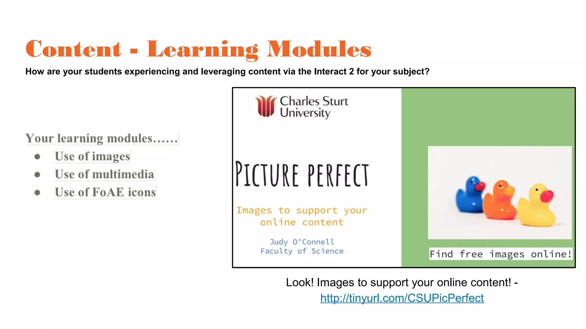 Content - Learning Modules
How are your students experiencing and leveraging content via the Interact 2 for your subject?
Look! Images to support your online content! -
http://tinyurl.com/CSUPicPerfect
 