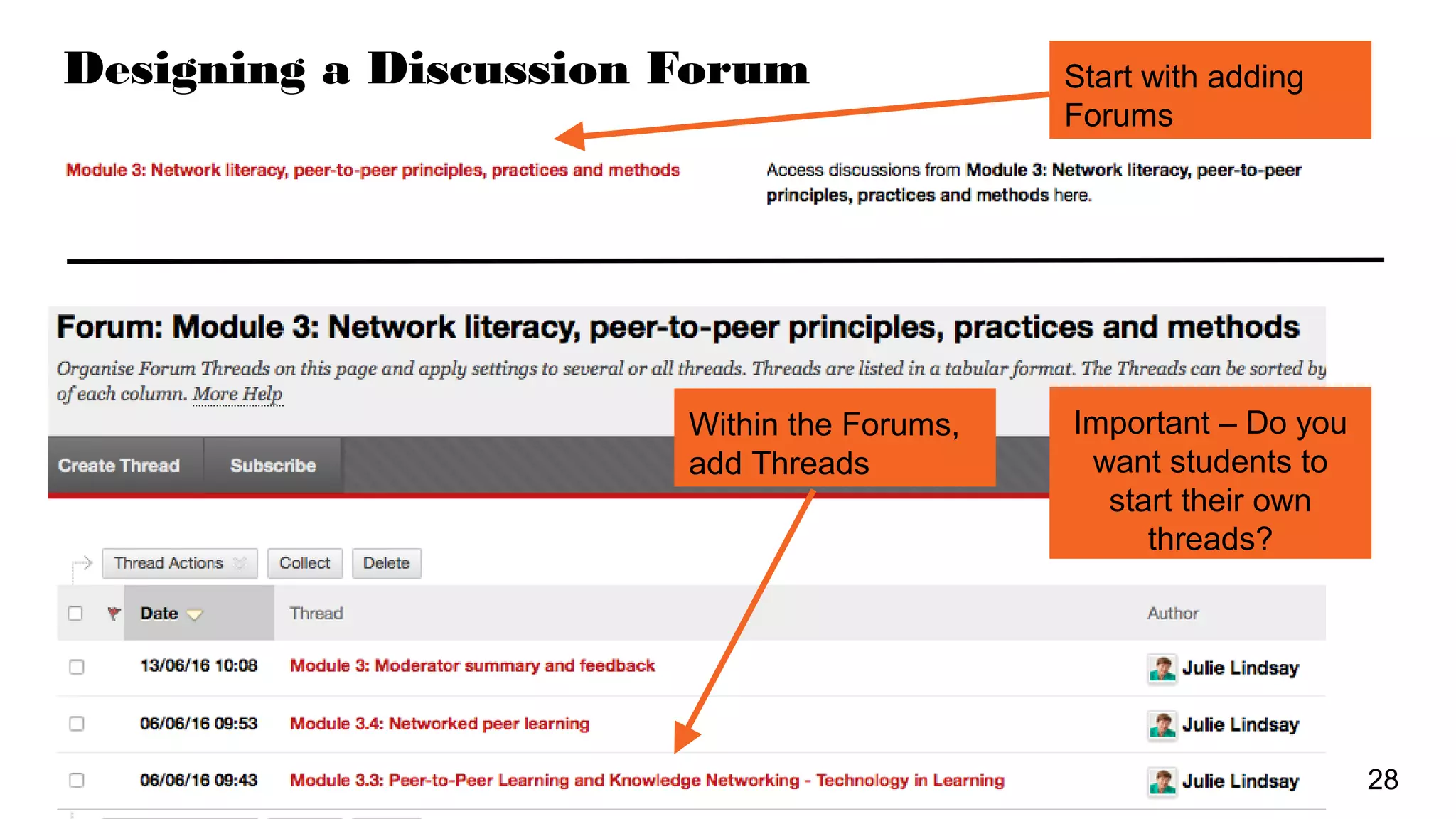 Designing a Discussion Forum Start with adding
Forums
Within the Forums,
add Threads
Important – Do you
want students to
start their own
threads?
28
 