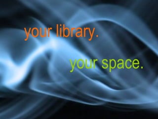 your space. your library. 