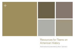 +

Resources for Teens on
American History
Selected and presented by Alice Cameron

 