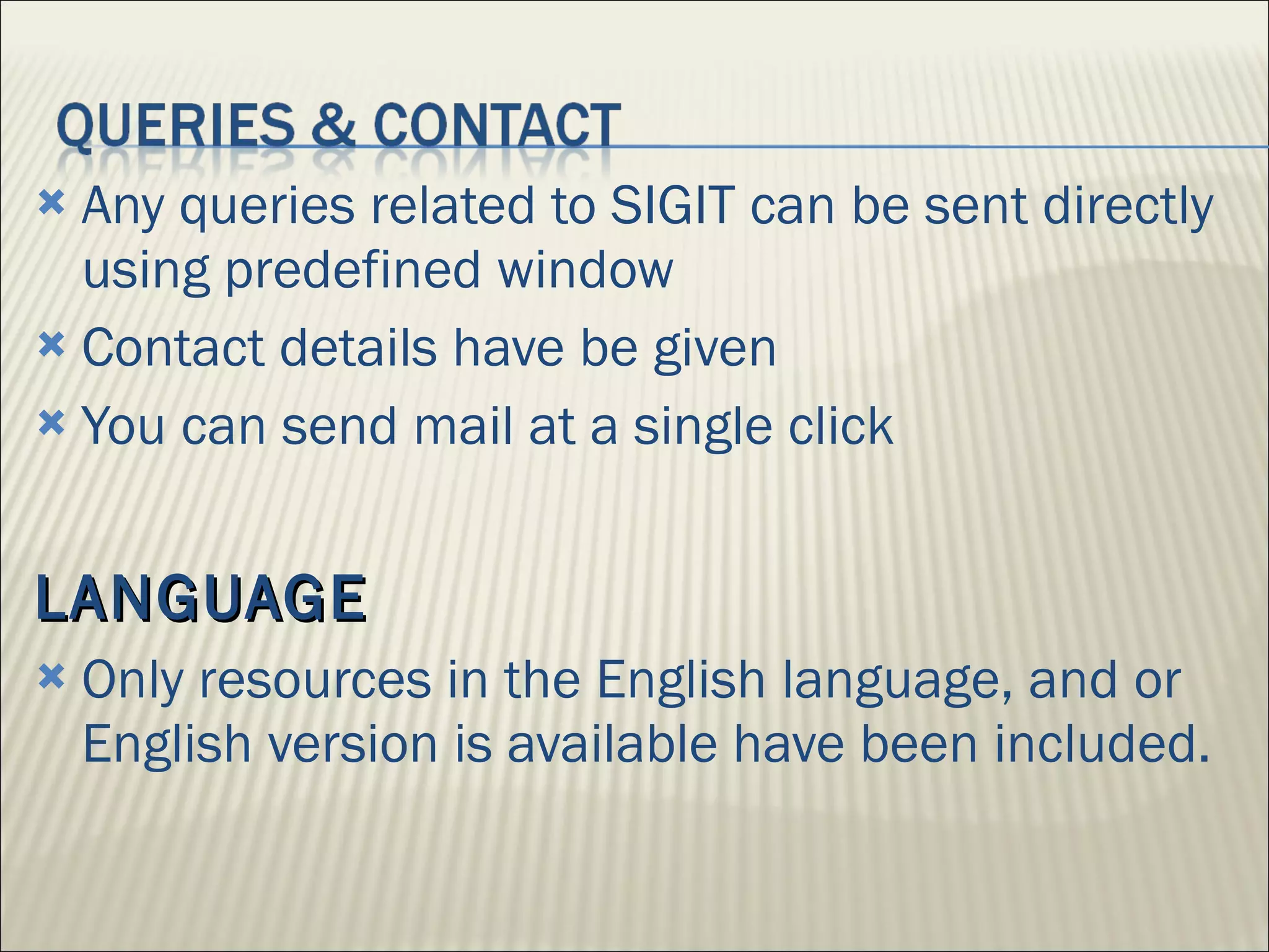 Any queries related to SIGIT can be sent directly using predefined window Contact details have be given  You can send mail at a single click  LANGUAGE Only resources in the English language, and or  English version is available have been included. 